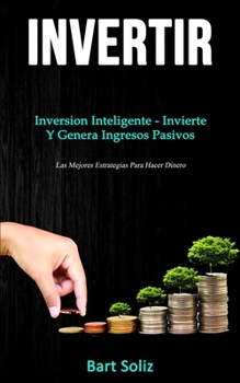 Paperback Invertir: Inversion inteligente - invierte y genera ingresos pasivos (Las mejores estrategias para hacer dinero) [Spanish] Book