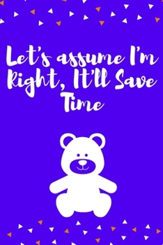 Let's Assume I'm Right, It'll Save Time : Journal - 6x9 120 Pages - Wide Ruled Paper, Blank Lined Diary, Book Gifts for Coworker and Friends (Humor Quotes Notebook)