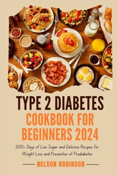 Paperback Type 2 Diabetes Cookbook for Beginners 2024: 1200+ Days of Low Sugar and Delicious Recipes for Weight Loss and Prevention of Prediabetes Book