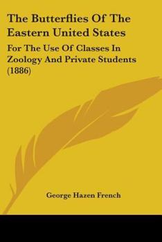 Paperback The Butterflies Of The Eastern United States: For The Use Of Classes In Zoology And Private Students (1886) Book