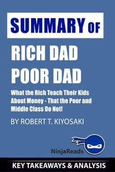 Paperback Summary of Rich Dad Poor Dad: What the Rich Teach Their Kids About Money - That the Poor and Middle Class Do Not! by Robert T. Kiyosaki: Key Takeawa Book