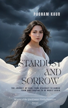 Stardust and Sorrow the Journey of Soul from Stardust to Human Form and Longing to Be Whole Again