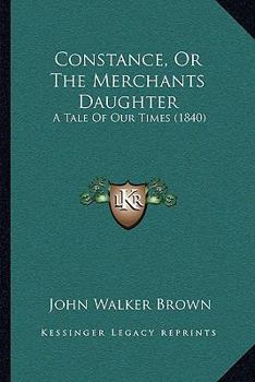 Paperback Constance, Or The Merchants Daughter: A Tale Of Our Times (1840) Book