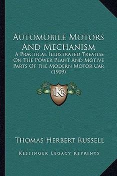 Paperback Automobile Motors And Mechanism: A Practical Illustrated Treatise On The Power Plant And Motive Parts Of The Modern Motor Car (1909) Book