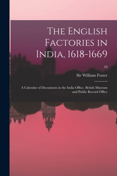 Paperback The English Factories in India, 1618-1669: a Calendar of Documents in the India Office, British Museum and Public Record Office; 10 Book