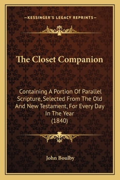 Paperback The Closet Companion: Containing A Portion Of Parallel Scripture, Selected From The Old And New Testament, For Every Day In The Year (1840) Book
