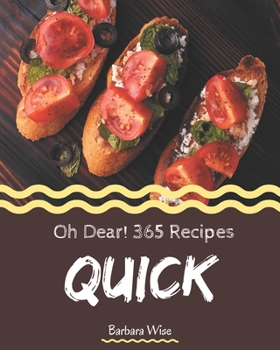 Paperback Oh Dear! 365 Quick Recipes: Greatest Quick Cookbook of All Time Book