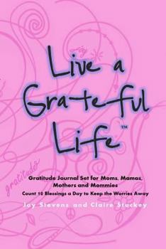Paperback Live a Grateful Life Gratitude Journal Set for Moms, Mamas, Mothers & Mommies: Count 10 Blessings a Day to Keep the Worries Away Book