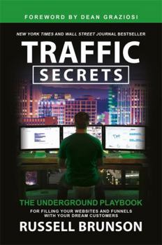 Traffic Secrets: The Underground Playbook for Filling Your Websites and Funnels with Your Dream Customers
