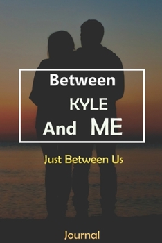 Paperback Between KYLE and Me: Just Between Us Journal: Lined Notebook / Journal Gift, 120 Pages, 6x9, Soft Cover, Matte Finish Book