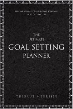 Paperback The Ultimate Goal Setting Planner: Become an Unstoppable Goal Achiever in 90 Days or Less Book