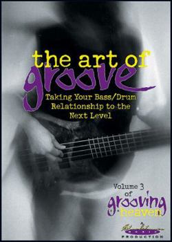 The Art of Groove : Taking Your Bass/Drum Relationship to the Next Level