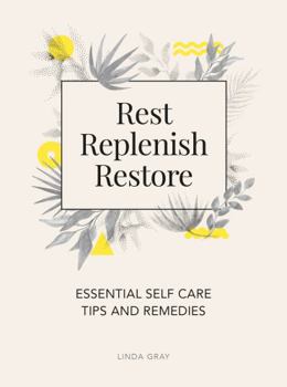 Hardcover Rest, Replenish, Restore: Essential Self-Care Tips and Remedies Book