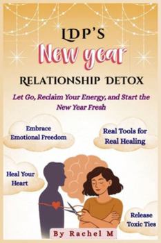Paperback LDPs New Year Relationship Detox Guide: REBUILD SELF-CONFIDENCE, DETOX TOXIC RELATIONSHIPS & HEAL EMOTIONALLY Practical Step-by-Step Guide to Letting Book