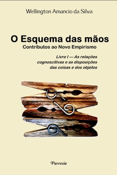Paperback O Esquema das mãos - Contributos ao Novo Empirismo: Livro I - As relações cognoscitivas e as disposições das coisas e dos objetos [Portuguese] Book