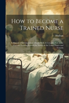 Paperback How to Become a Trained Nurse: A Manual of Information in Detail: With A Complete List of the Various Training Schools for Nurses in the United State Book