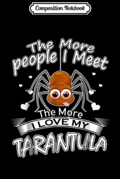 Composition Notebook: The More People I Meet The More I Love My Tarantula  Journal/Notebook Blank Lined Ruled 6x9 100 Pages