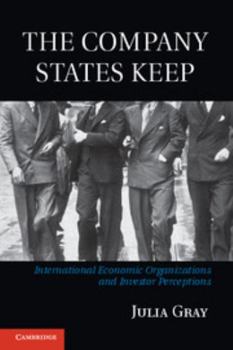 Hardcover The Company States Keep: International Economic Organizations and Investor Perceptions Book