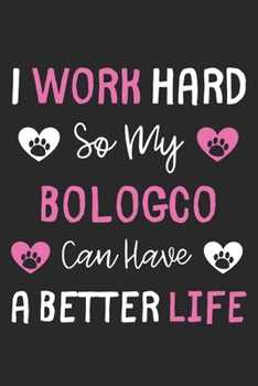 I Work Hard So My Bologco Can Have A Better Life: Lined Journal, 120 Pages, 6 x 9, Bologco Dog Gift Idea, Black Matte Finish (I Work Hard So My Bologco Can Have A Better Life Journal)