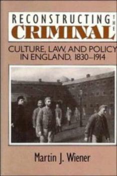 Hardcover Reconstructing the Criminal: Culture, Law, and Policy in England, 1830-1914 Book