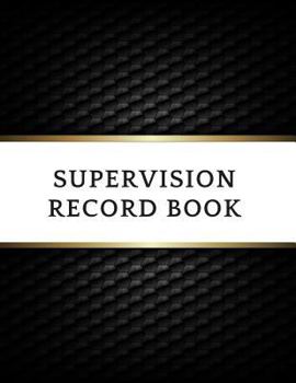 Supervision Record Book: Supervisor & Counselor Reference Guide for Therapists, Managers & Social Work Step by Step Definitive Reference for Life Coach Professionals to Record Action Plans, Note and S