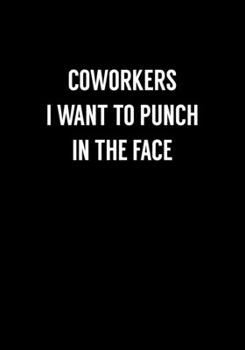 Coworkers I Want To Punch In The Face: Funny Coworker Gag Gift Notebook (Dot Grid Journal & Weekly Planner)