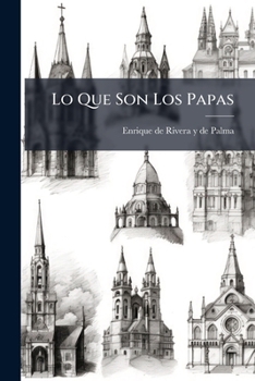 Paperback Lo Que Son Los Papas: El Poder Temporaldela Santa Sede Ante La Historia, La Razón Y Elderecho... [Spanish] Book