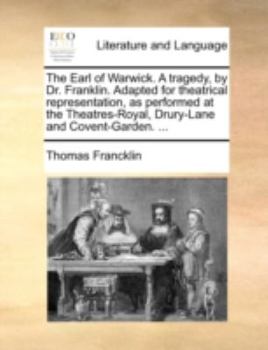 Paperback The Earl of Warwick. a Tragedy, by Dr. Franklin. Adapted for Theatrical Representation, as Performed at the Theatres-Royal, Drury-Lane and Covent-Gard Book