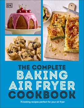 Paperback DK The Complete Baking Air Fryer Cookbook 75 Baking Recipes Perfect for Your Air Fryer. Book