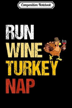 Composition Notebook: Thanksgiving Run Wine Turkey Nap Inspirational Holiday  Journal/Notebook Blank Lined Ruled 6x9 100 Pages