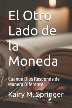 El Otro Lado de la Moneda: Cuando Dios Responde de Manera Diferente (Spanish Edition)