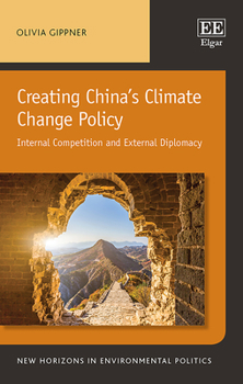 Hardcover Creating China’s Climate Change Policy: Internal Competition and External Diplomacy (New Horizons in Environmental Politics series) Book