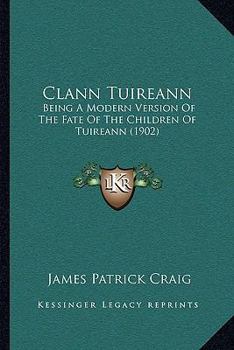 Paperback Clann Tuireann: Being A Modern Version Of The Fate Of The Children Of Tuireann (1902) [Irish] Book