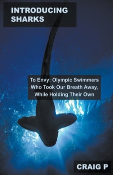 Paperback Introducing Sharks to Envy: Olympic Swimmers Who Took Our Breath Away, While Holding Their Own Book