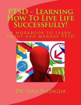 Paperback PTSD - Learning How To Live Life Successfully!: A workbook to learn about and manage PTSD Book