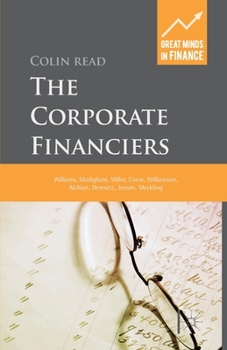 Paperback The Corporate Financiers: Williams, Modigliani, Miller, Coase, Williamson, Alchian, Demsetz, Jensen, Meckling Book