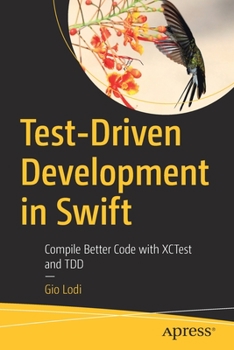 Paperback Test-Driven Development in Swift: Compile Better Code with Xctest and Tdd Book