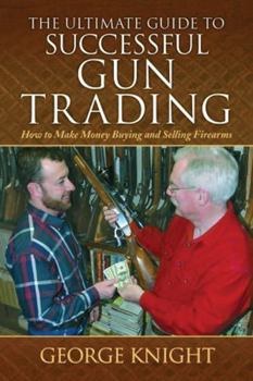 Hardcover Ultimate Guide to Successful Gun Trading: How to Make Money Buying and Selling Firearms Book