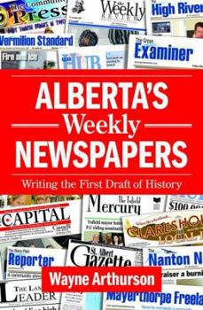 Paperback Alberta's Weekly Newspapers: Writing the First Draft of History Book