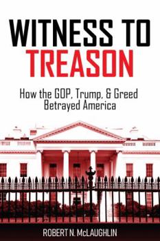 Witness to Treason: How the Gop, Trump, & Greed Betrayed America