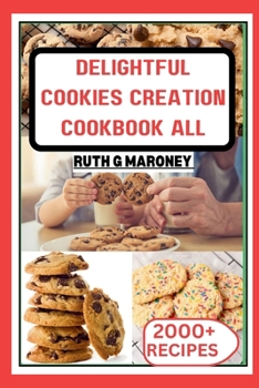 Paperback Delightful Cookies Creation Cookbook for All: Bake Your Way to Bliss with 1000+Irresistible Recipes Book