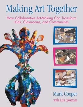 Paperback Making Art Together: How Collaborative Art-Making Can Transform Kids, Classrooms, and Communities Book