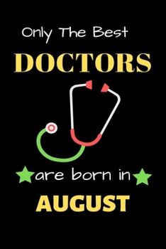 Only The Best Doctor Are Born in August: Blank Line Notebook  for Doctor Funny Gift Notebook for Man and Woman