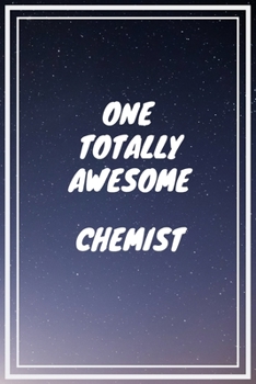 One Totally Awesome Chemist: Chemist Career School Graduation Gift Journal / Notebook / Diary / Unique Greeting Card Alternative