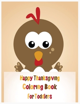 Happy Thanksgiving Coloring Book for Toddlers: An Activity and Learning Book for Toddlers through Fun and Excitement.