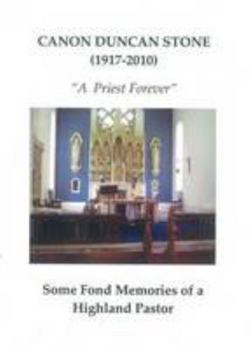 Canon Duncan Stone (1917-2010) - a Priest Forever: Some Fond Memories of a Highland Pastor