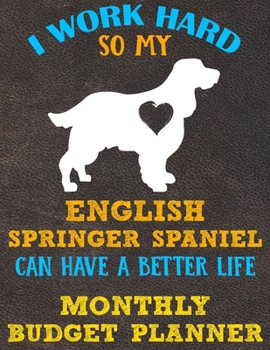 Monthly Budget Planner: Monthly Weekly Daily Budget Planner (Undated - Start Any Time) Bill Tracker Budget Tracker Financial Planner for English Springer Spaniel Dog Puppy Owners and Lovers