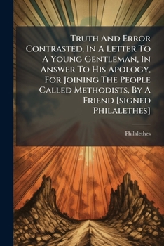 Paperback Truth And Error Contrasted, In A Letter To A Young Gentleman, In Answer To His Apology, For Joining The People Called Methodists, By A Friend [signed Book