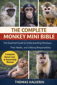 Paperback The Complete Monkey Mini Bible: The Essential Guide to Understanding Monkeys, Their Needs, and Lifelong Responsibility Book