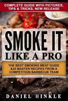 Paperback Smoke It Like a Pro: The Best Smoking Meat Guide & 25 Master Recipes From A Competition Barbecue Team + Bonus 10 Must-Try Bbq Sauces Book